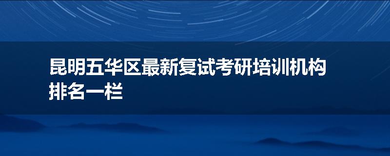 昆明五华区最新复试考研培训机构排名一栏