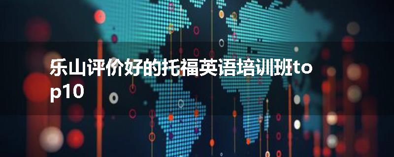 乐山评价好的托福英语培训班top10