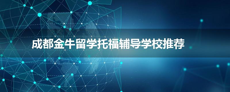 成都金牛留学托福辅导学校推荐