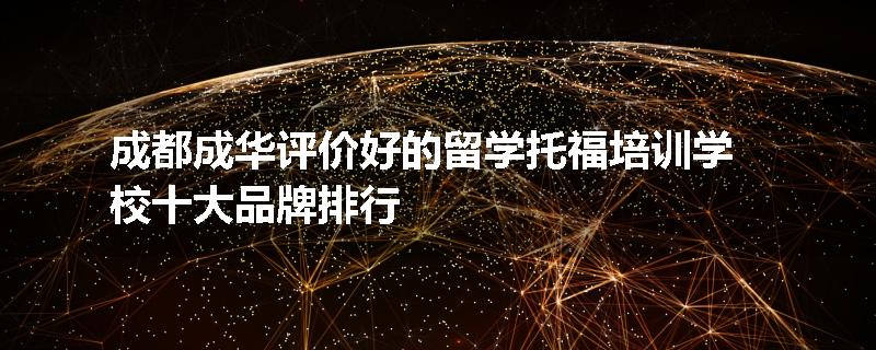 成都成华评价好的留学托福培训学校十大品牌排行