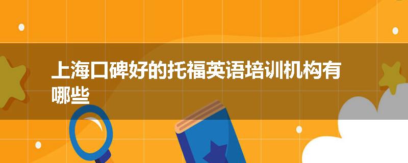 上海口碑好的托福英语培训机构有哪些
