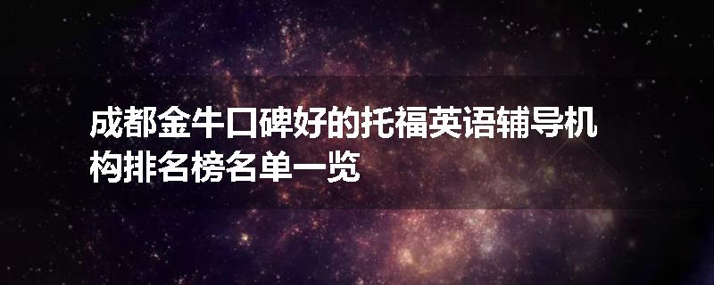 成都金牛口碑好的托福英语辅导机构排名榜名单一览