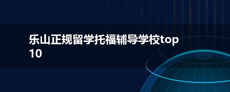 乐山正规留学托福辅导学校top10