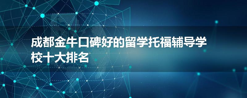成都金牛口碑好的留学托福辅导学校十大排名
