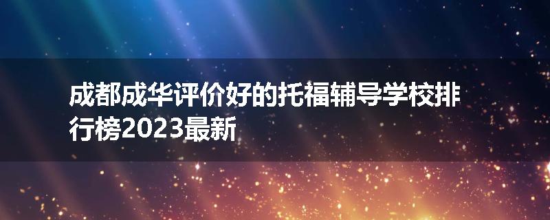 成都成华评价好的托福辅导学校排行榜2023最新