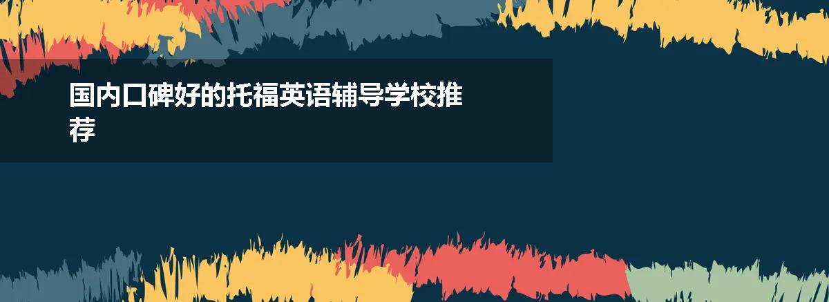 国内口碑好的托福英语辅导学校推荐