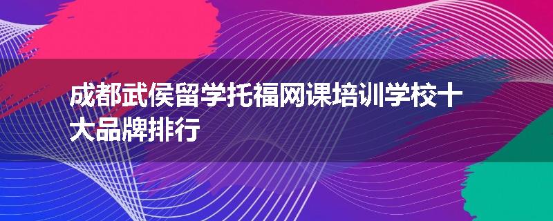 成都武侯留学托福网课培训学校十大品牌排行