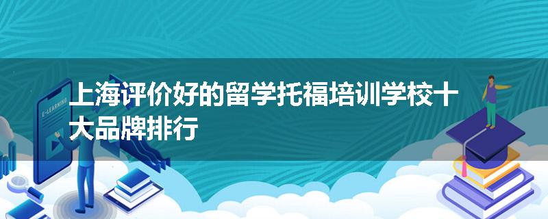 上海评价好的留学托福培训学校十大品牌排行