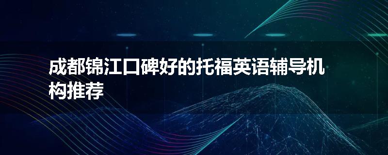 成都锦江口碑好的托福英语辅导机构推荐