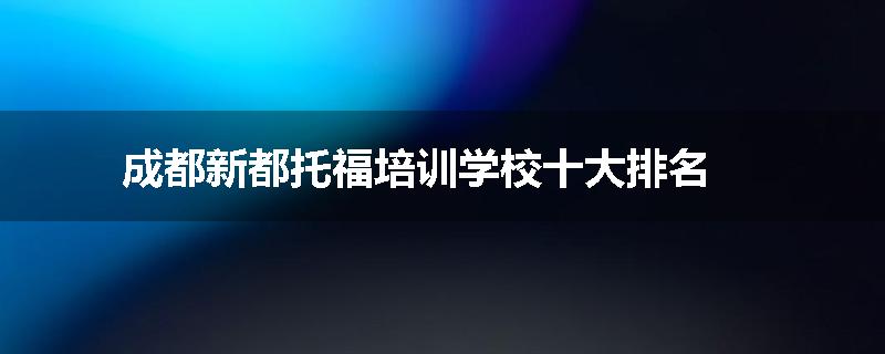 成都新都托福培训学校十大排名
