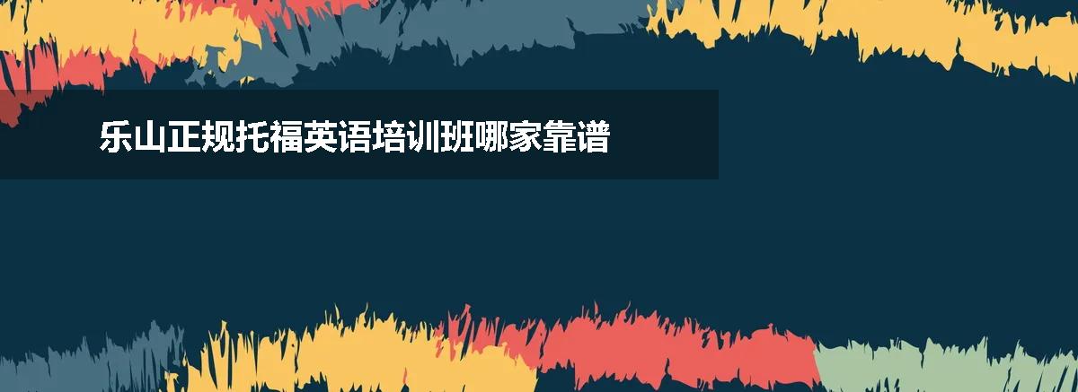 乐山正规托福英语培训班哪家靠谱