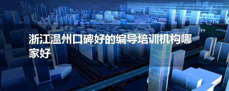 浙江温州口碑好的编导培训机构哪家好
