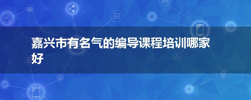 嘉兴市有名气的编导课程培训哪家好
