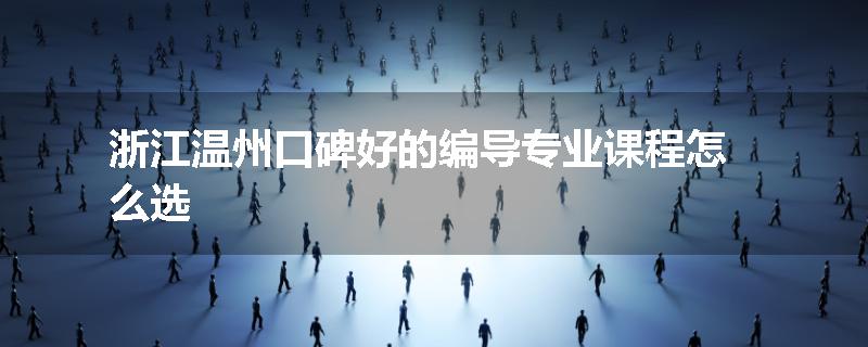 浙江温州口碑好的编导专业课程怎么选
