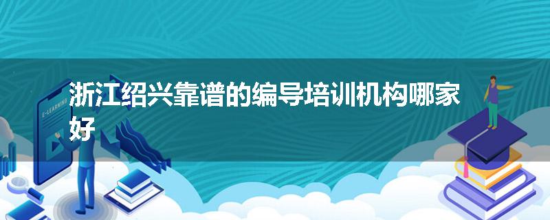 浙江绍兴靠谱的编导培训机构哪家好