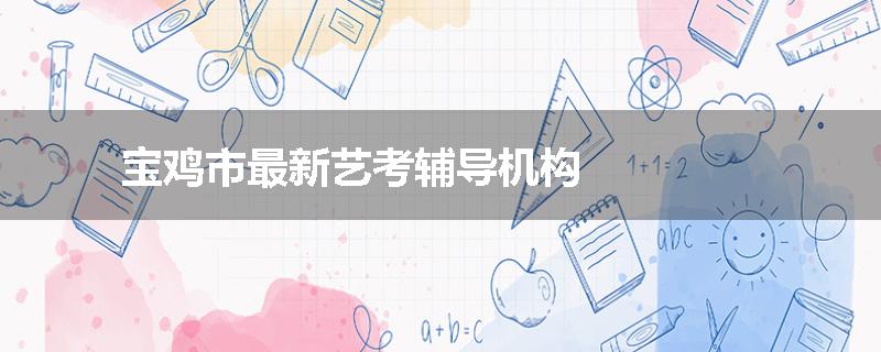 宝鸡市最新艺考辅导机构