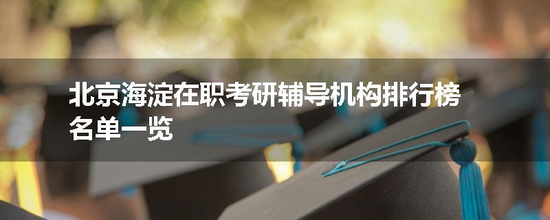 北京海淀在职考研辅导机构排行榜名单一览
