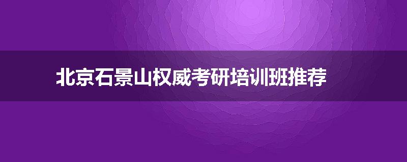 北京石景山权威考研培训班推荐