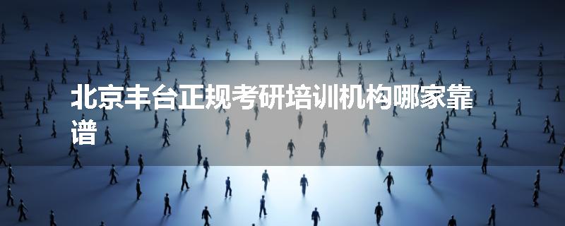 北京丰台正规考研培训机构哪家靠谱