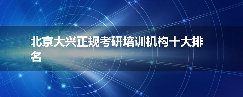 北京大兴正规考研培训机构十大排名