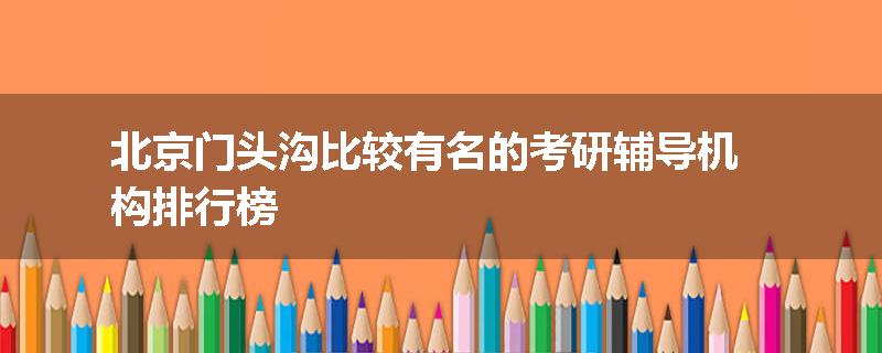 北京门头沟比较有名的考研辅导机构排行榜