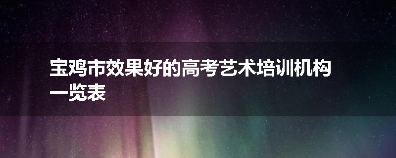 宝鸡市效果好的高考艺术培训机构一览表