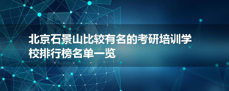 北京石景山比较有名的考研培训学校排行榜名单一览