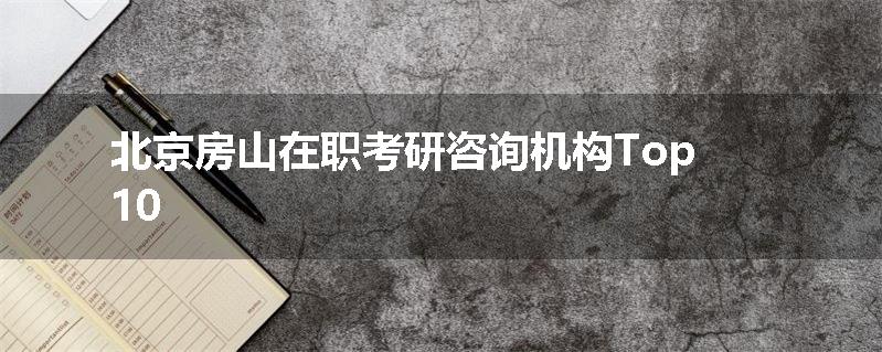 北京房山在职考研咨询机构Top10