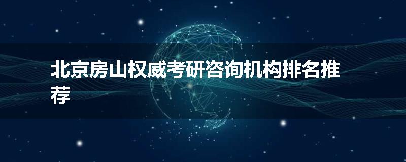 北京房山权威考研咨询机构排名推荐