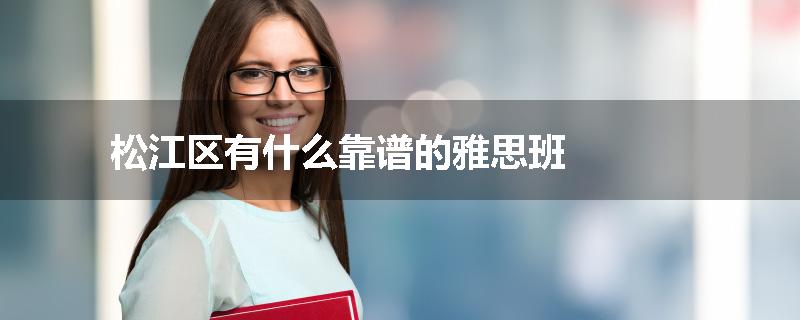 松江区有什么靠谱的雅思班