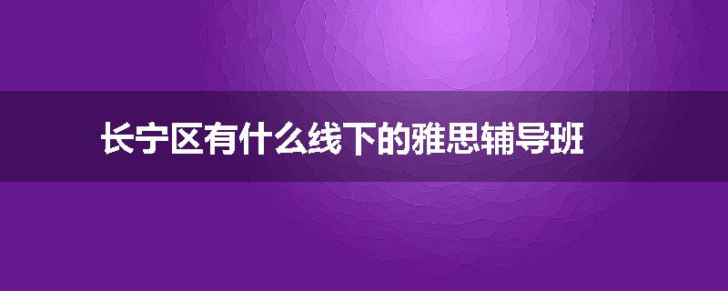 长宁区有什么线下的雅思辅导班