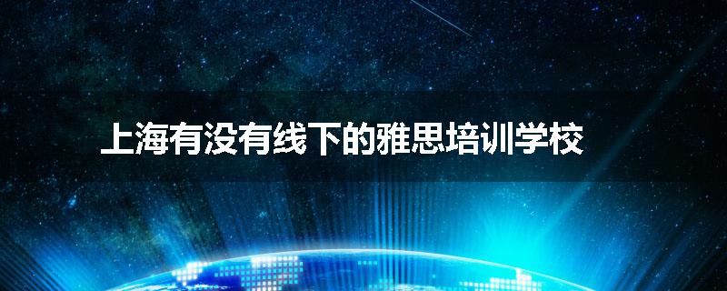 上海有没有线下的雅思培训学校