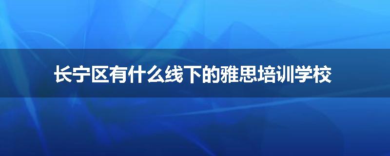 长宁区有什么线下的雅思培训学校