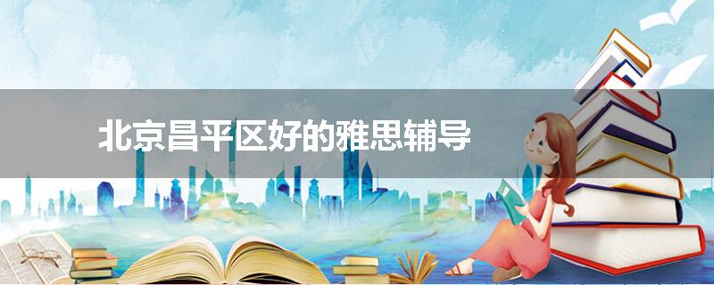 北京昌平区好的雅思辅导