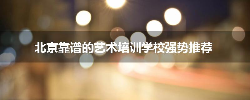北京靠谱的艺术培训学校强势推荐