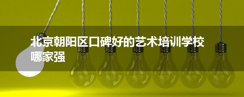 北京朝阳区口碑好的艺术培训学校哪家强