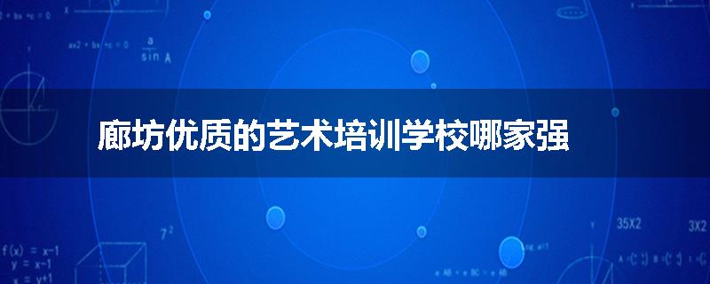 廊坊优质的艺术培训学校哪家强