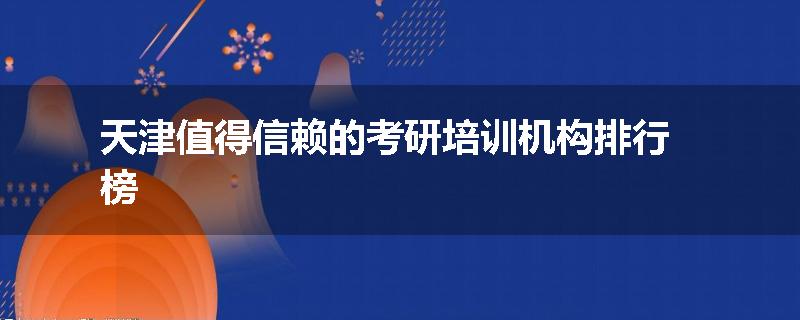 天津值得信赖的考研培训机构排行榜