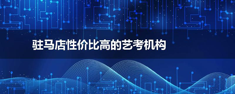 驻马店性价比高的艺考机构