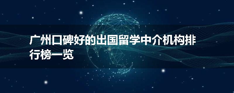 广州口碑好的出国留学中介机构排行榜一览