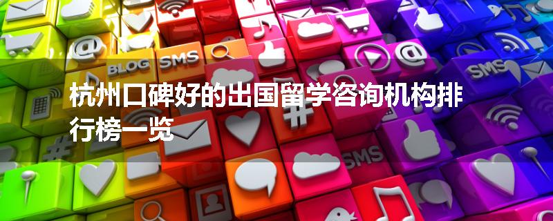 杭州口碑好的出国留学咨询机构排行榜一览