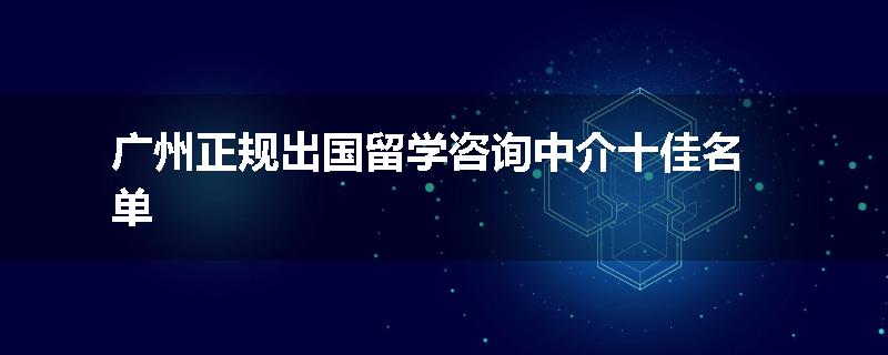 广州正规出国留学咨询中介十佳名单