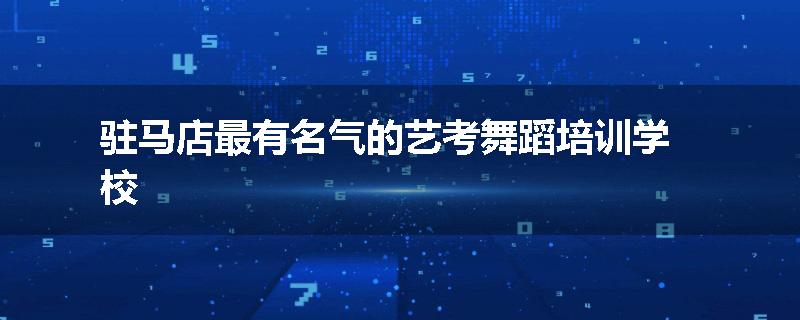 驻马店最有名气的艺考舞蹈培训学校