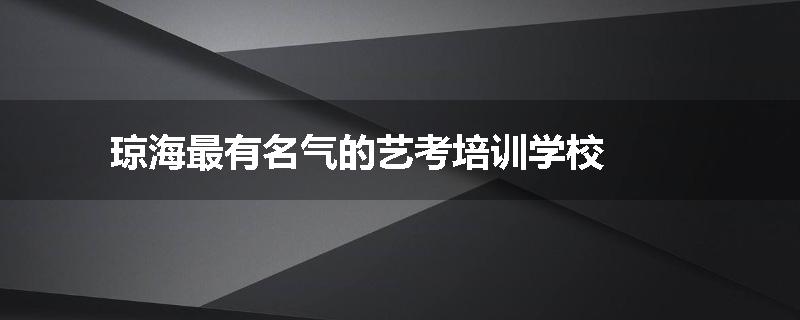 琼海最有名气的艺考培训学校
