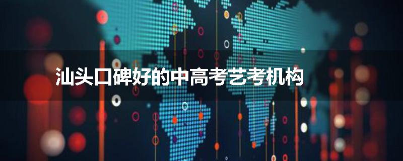 汕头口碑好的中高考艺考机构