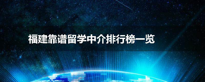 福建靠谱留学中介排行榜一览