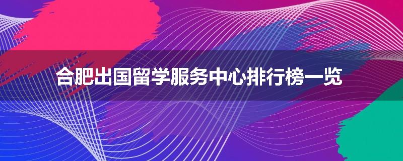 合肥出国留学服务中心排行榜一览