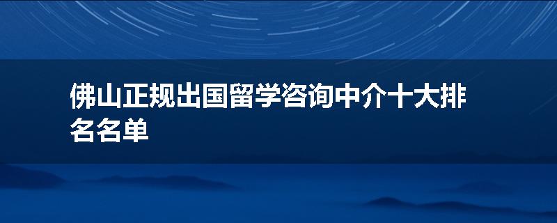 佛山正规出国留学咨询中介十大排名名单