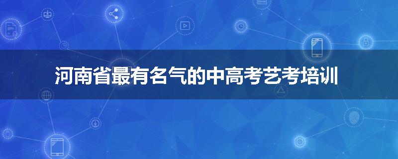 河南省最有名气的中高考艺考培训