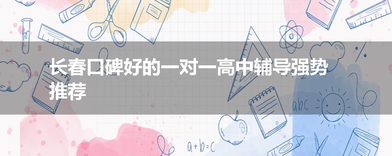 长春口碑好的一对一高中辅导强势推荐